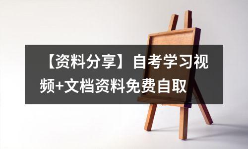 【资料分享】自考学习视频+文档资料免费自取