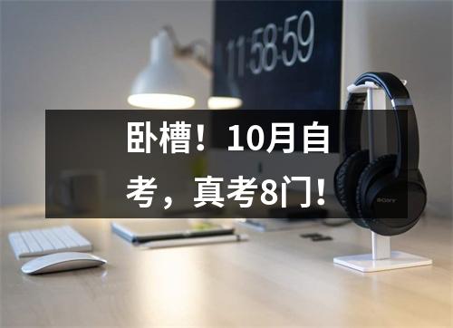 卧槽!10月自考,真考8门!