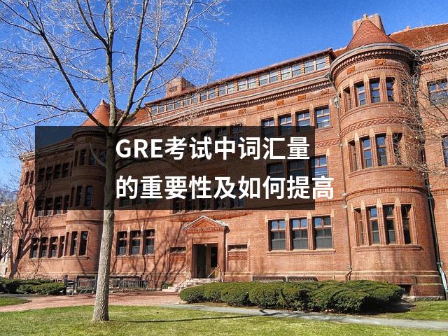 GRE考试中词汇量的重要性及如何提高