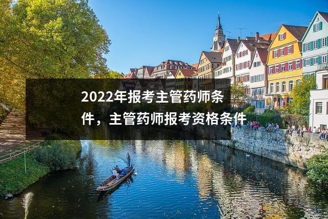 2022年报考主管药师条件,主管药师报考资格条件