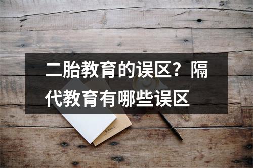 二胎教育的误区?隔代教育有哪些误区