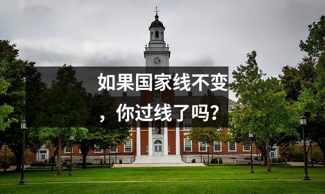 如果国家线不变,你过线了吗?