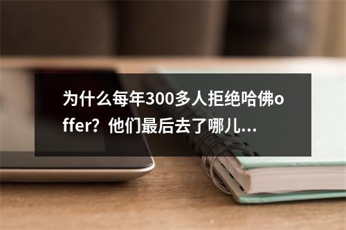 为什么每年300多人拒绝哈佛offer?他们最后去了哪儿?