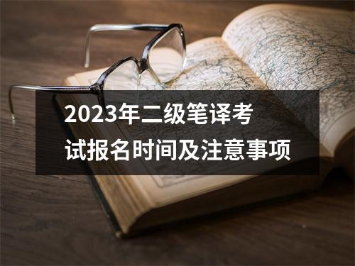 2023年二级笔译考试报名时间及注意事项