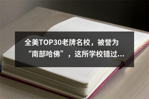 全美TOP30老牌名校,被誉为“南部哈佛”,这所学校错过就太可惜了!