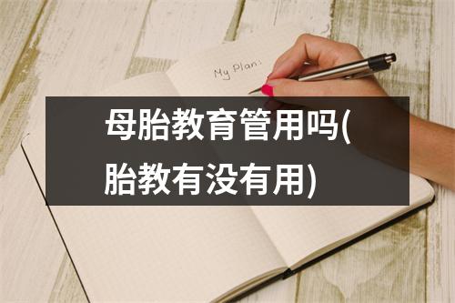 母胎教育管用吗(胎教有没有用)