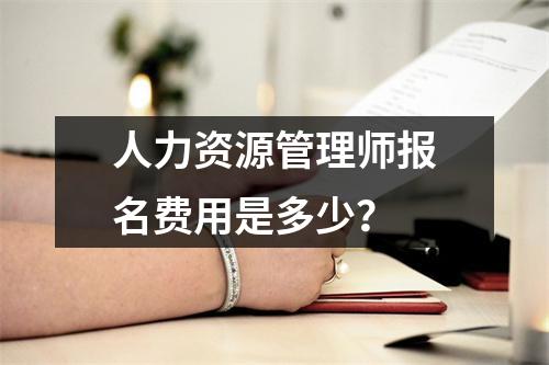人力资源管理师报名费用是多少？