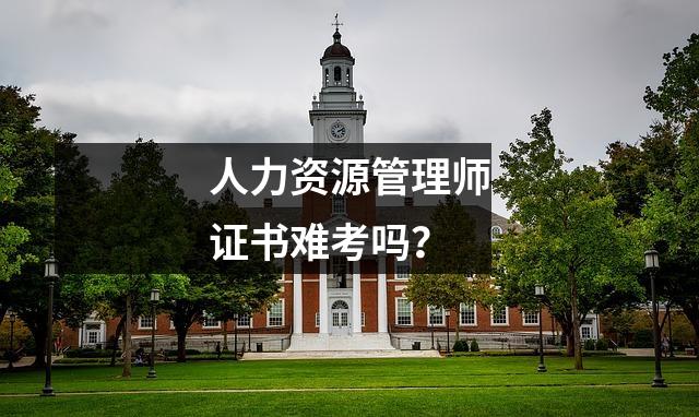 人力资源管理师证书难考吗？