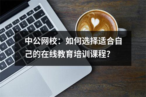 中公网校：如何选择适合自己的在线教育培训课程？