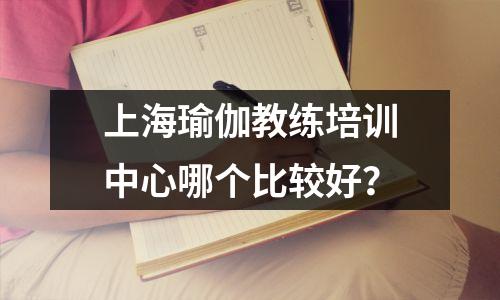上海瑜伽教练培训中心哪个比较好?