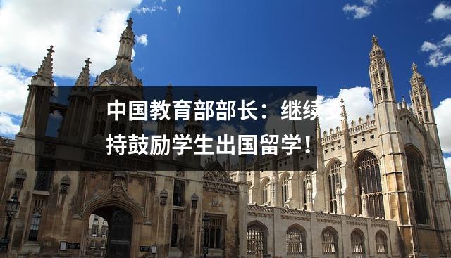 中国教育部部长：继续支持鼓励学生出国留学！