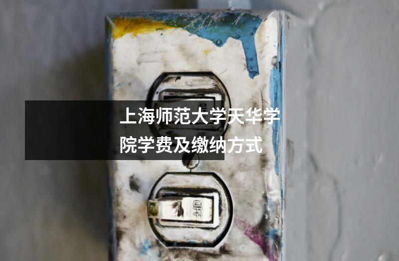 上海师范大学天华学院学费及缴纳方式