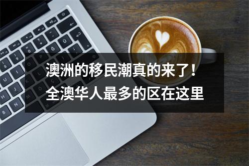 澳洲的移民潮真的来了！全澳华人最多的区在这里