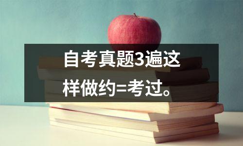 自考真题3遍这样做约=考过。