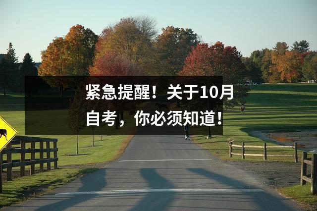 紧急提醒！关于10月自考，你必须知道！