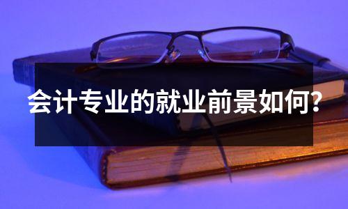 会计专业的就业前景如何？
