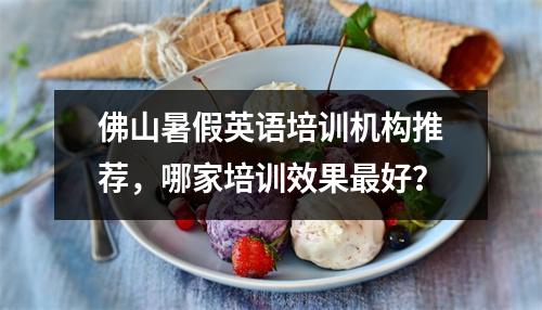 佛山暑假英语培训机构推荐，哪家培训效果最好？