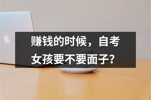 赚钱的时候，自考女孩要不要面子？