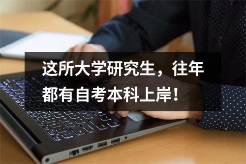 这所大学研究生，往年都有自考本科上岸！