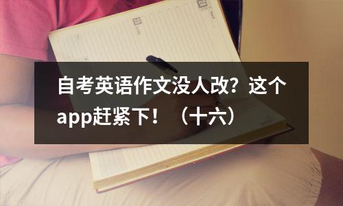 自考英语作文没人改？这个app赶紧下！（十六）