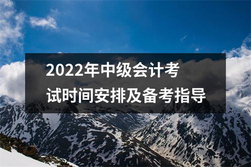 2022年中级会计考试时间安排及备考指导