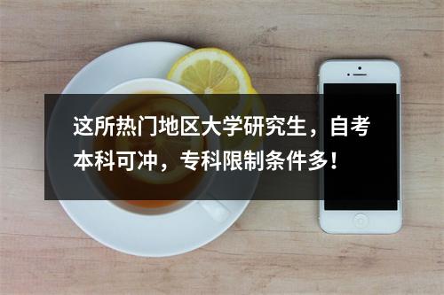 这所热门地区大学研究生，自考本科可冲，专科限制条件多！