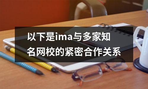 以下是ima与多家知名网校的紧密合作关系