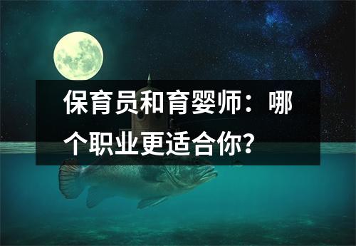 保育员和育婴师：哪个职业更适合你？