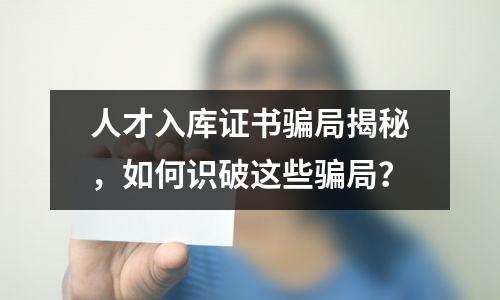 人才入库证书骗局揭秘，如何识破这些骗局？