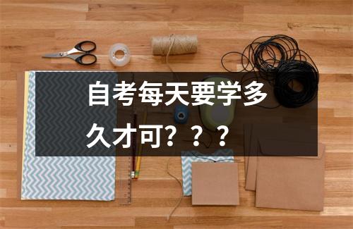 自考每天要学多久才可？？？