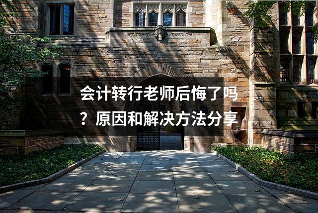 会计转行老师后悔了吗？原因和解决方法分享