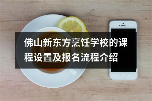 佛山新东方烹饪学校的课程设置及报名流程介绍