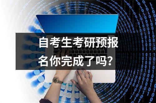 自考生考研预报名你完成了吗？