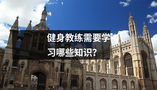 健身教练需要学习哪些知识？