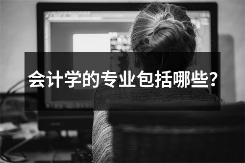 会计学的专业包括哪些？