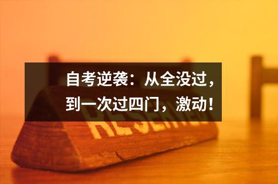 自考逆袭：从全没过，到一次过四门，激动！