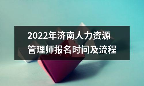 2022年济南人力资源管理师报名时间及流程