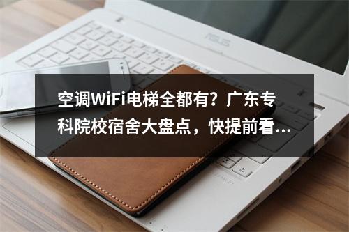空调WiFi电梯全都有？广东专科院校宿舍大盘点，快提前看看你的宿舍吧