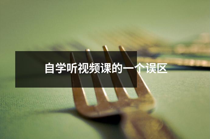 自学听视频课的一个误区