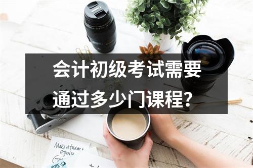 会计初级考试需要通过多少门课程？