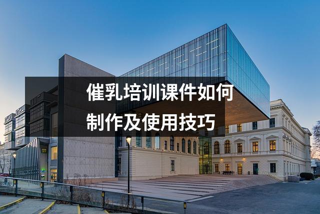 催乳培训课件如何制作及使用技巧