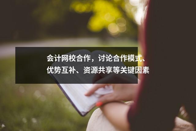 会计网校合作，讨论合作模式、优势互补、资源共享等关键因素