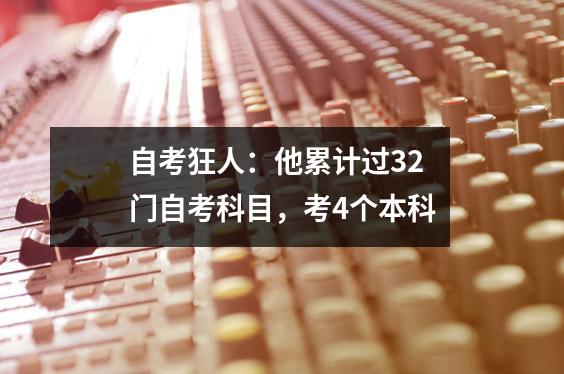自考狂人：他累计过32门自考科目，考4个本科