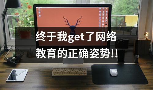 终于我get了网络教育的正确姿势!!