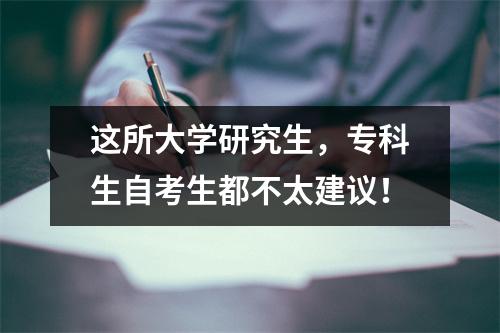 这所大学研究生，专科生自考生都不太建议！