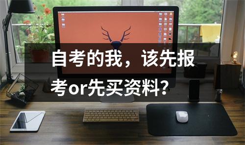 自考的我，该先报考or先买资料？