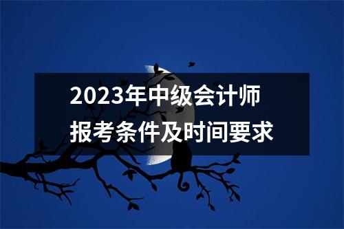 2023年中级会计师报考条件及时间要求