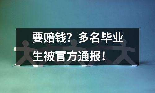 要赔钱?多名毕业生被官方通报!