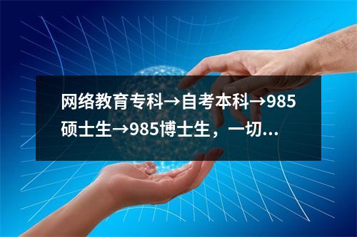 网络教育专科→自考本科→985硕士生→985博士生，一切都是因为热爱！
