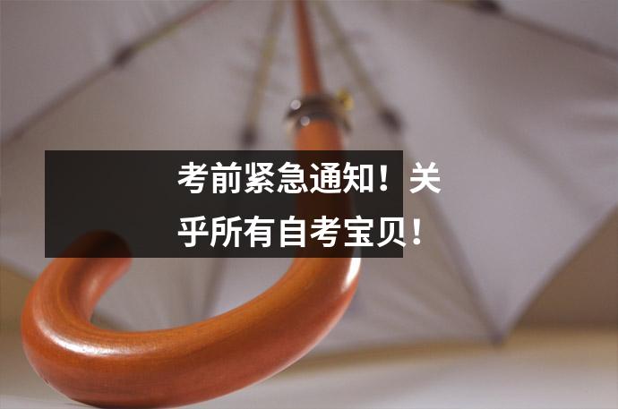 考前紧急通知！关乎所有自考宝贝！